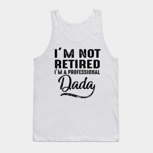 I'm Not Retired I'm A Professional Dada Tank Top